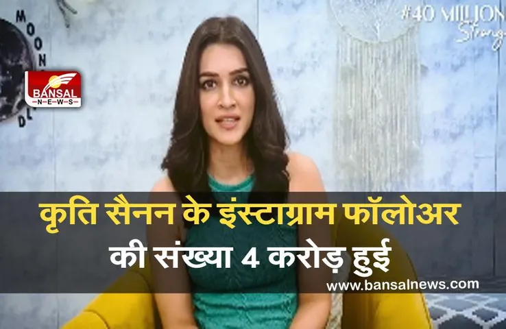 कृति सैनन के इंस्टाग्राम पर फॉलोअर की संख्या चार करोड़ हुई