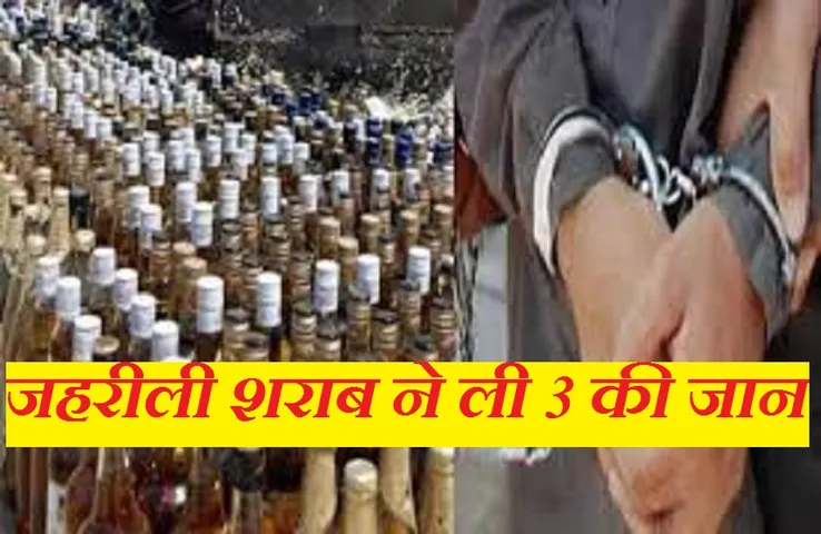 Breaking News: प्रदेश में फिर जहरीली शराब ने ली 3 लोगों की जान, 1 गंभीर, अवैध शराब बेचने वालों के घर तोड़े