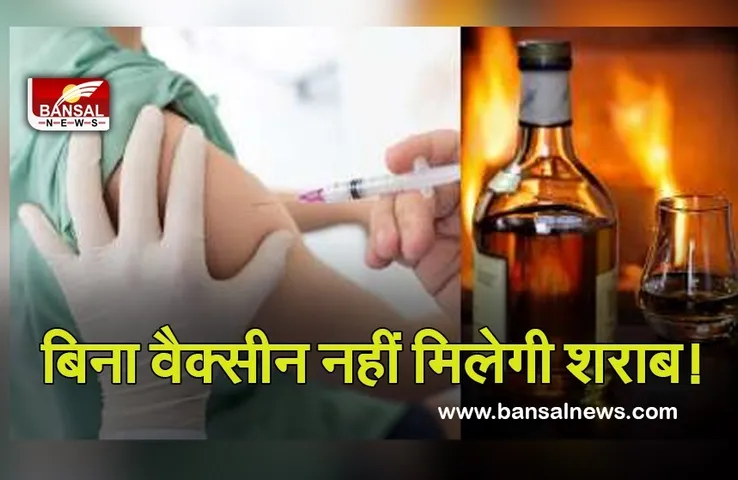 Corona Vaccine: बिना वैक्सीन के नहीं खरीद सकेंगे शराब, जानें किस जिले में आदेश हुआ जारी