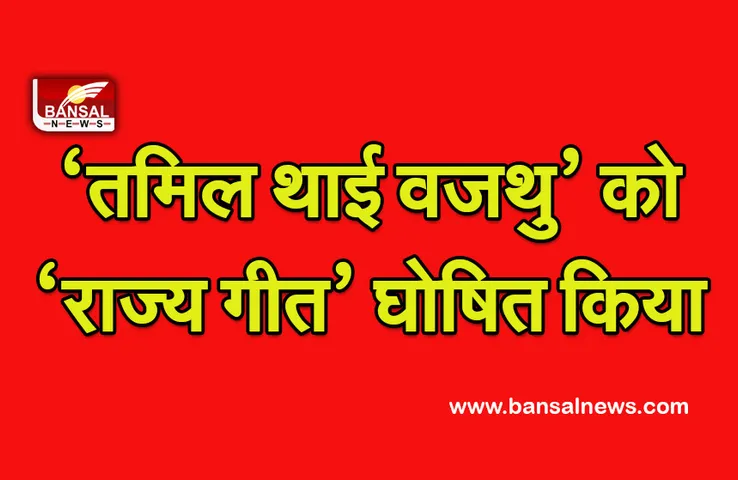 तमिलनाडु सरकार ने ‘तमिल थाई वजथु’ को राजकीय गीत घोषित किया