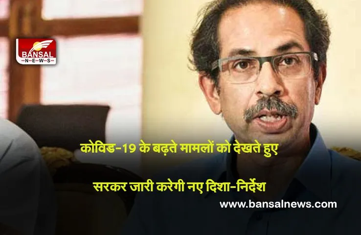 Maharashtra : कोविड -19 के बढ़ते मामलों को देखते हुए राज्य सरकर जारी करेगी नए दिशा-निर्देश : मुख्यमंत्री