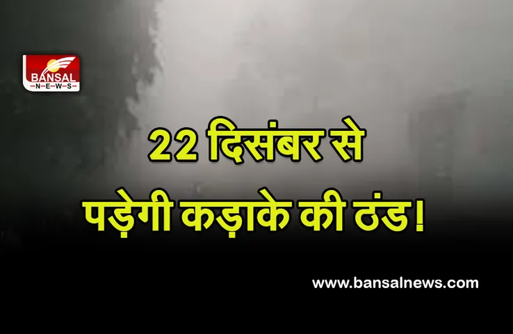 Weather Update : 22 दिसंबर से पड़ेगी कड़ाके की ठंड! उत्तरी पहाड़ों पर होने वाली बर्फबारी दिखाएगी असर
