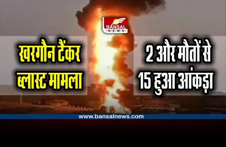 Khargone Tanker Blast : टैंकर ब्लास्ट में 15 पहुंचा मरने वालों का आंकड़ा