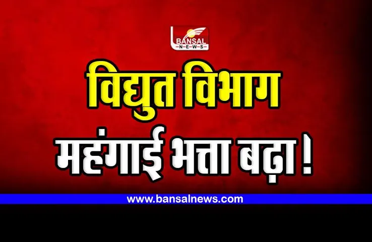DA Hike : विद्युत विभाग के संविदा कर्मचारियों का महंगाई भत्ता बढ़ा !