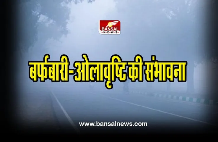 Weather report : बर्फबारी और ओलावृष्टि की संभावना, जारी रहेगी पारे में गिरावट