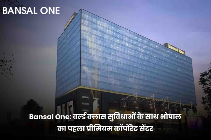 Bansal One: वर्ल्ड क्लास सुविधाओं के साथ भोपाल का पहला प्रीमियम कॉर्पोरेट सेंटर