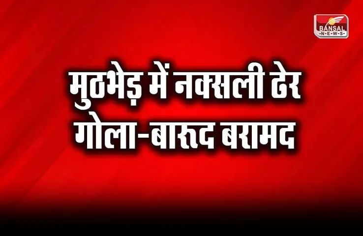 मुठभेड़ में एक नक्सली ढेर, हथियार समेत गोला-बारूद बरामद