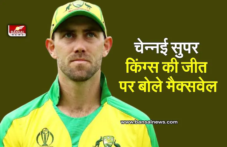 Glenn Maxwell : चेन्नई सुपर किंग्स की जीत पर क्या बोले मैक्सवेल?