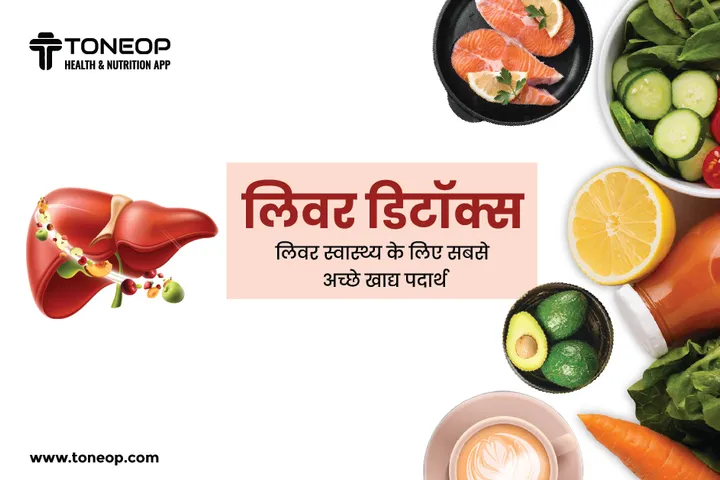 Liver Detox: लिवर स्वास्थ्य के लिए सबसे अच्छे खाद्य पदार्थ