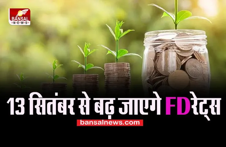 FD Rate Hike: बड़ी खुशखबरी ! ये बैंक अपने ग्राहकों को दे रही FD रेट्स पर फायदा !, 13 सितंबर से बल्ले-बल्ले..