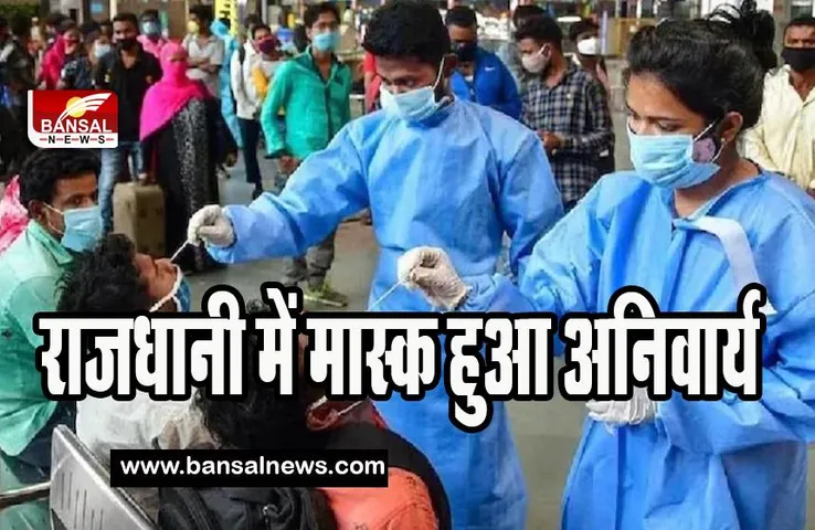 Delhi Corona Virus: थम नहीं रहा कोरोना वायरस का कहर ! राजधानी में मास्क हुआ अनिवार्य