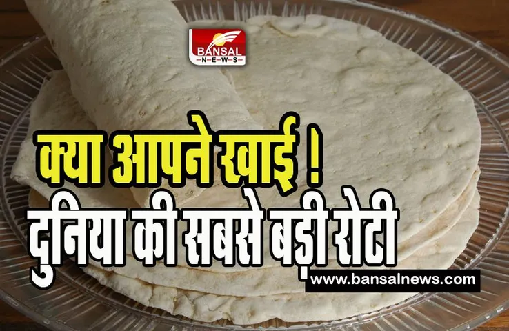 Largest Lavash Roti in World : यहां बनती है दुनिया की सबसे बड़ी रोटी ! इतनी बड़ी की समा जाएं पूरी 8 तवा रोटियां, जानें रोचक खबर