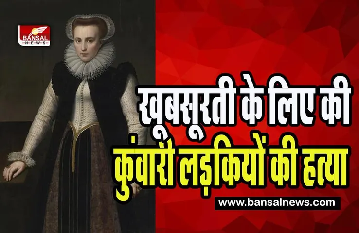 Elezabeth Bathory: एक ऐसी खलनायक महारानी !  कुंवारी लड़कियों को मारकर खून से बनना चाहती थी खूबसूरत, जानिए कहानी