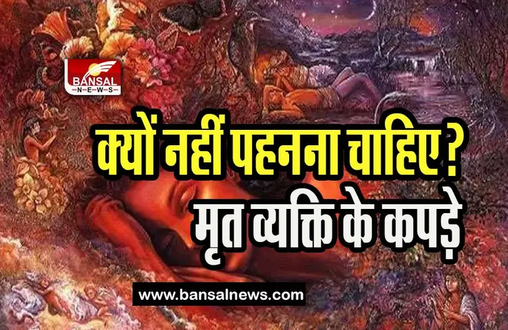 Dead Persons Clothes Use : आखिर मृत व्यक्ति के कपड़ों का दान क्यों कर देना चाहिए? जानें इसके धार्मिक और वैज्ञानिक कारण