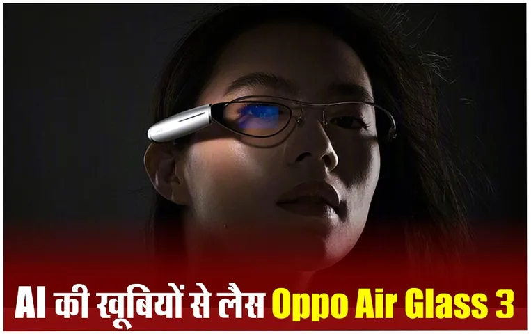 Oppo Air Glass 3: ओप्पो ने पेश की AI और वॉइस असिस्टेंट फीचर से लैस नई स्मार्टग्लास