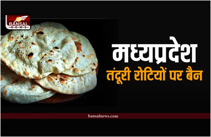 मध्यप्रदेश : तंदूर रोटियों पर लगा बैन, बनाने पर लगेगा पांच लाख का जुर्माना