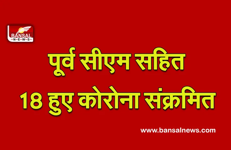 Corona Update: तेजी से बढ़ रहा कोरोना, पूर्व मुख्यमंत्री समेत पूरा परिवार हुआ Covid-19 पाॅजिटिव