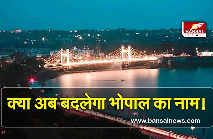 Bhopal Name Change : अब भोपाल का नाम बदलने की तैयारी में सरकार!
