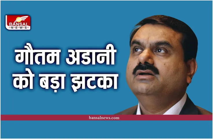 गौतम अडानी को एक और बड़ा झटका, अब यहां से भी हुए बाहर
