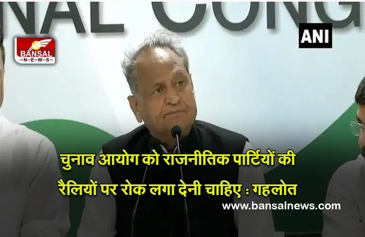 Ashok Gehlot : चुनाव आयोग को राजनीतिक पार्टियों की रैलियों पर अविलंब रोक लगा देनी चाहिए : गहलोत