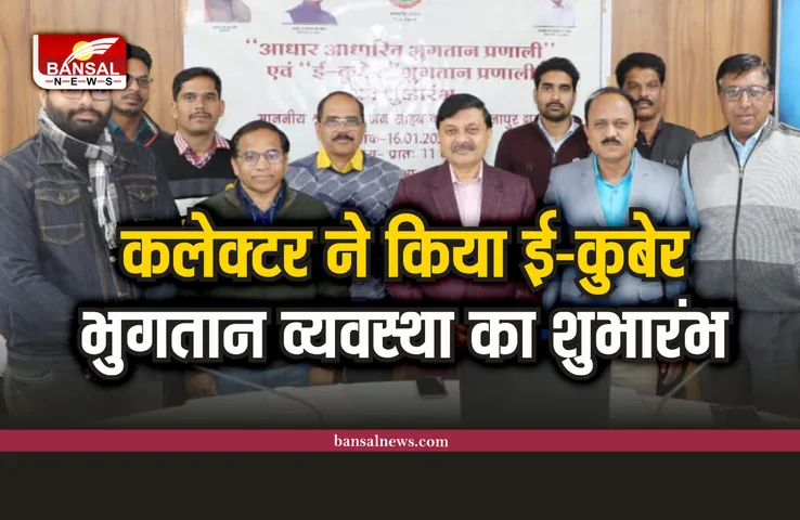 कलेक्टर ने ई-कुबेर भुगतान व्यवस्था का किया शुभारंभ, 72 विभागो के कर्मचारियों को मिलेगा लाभ