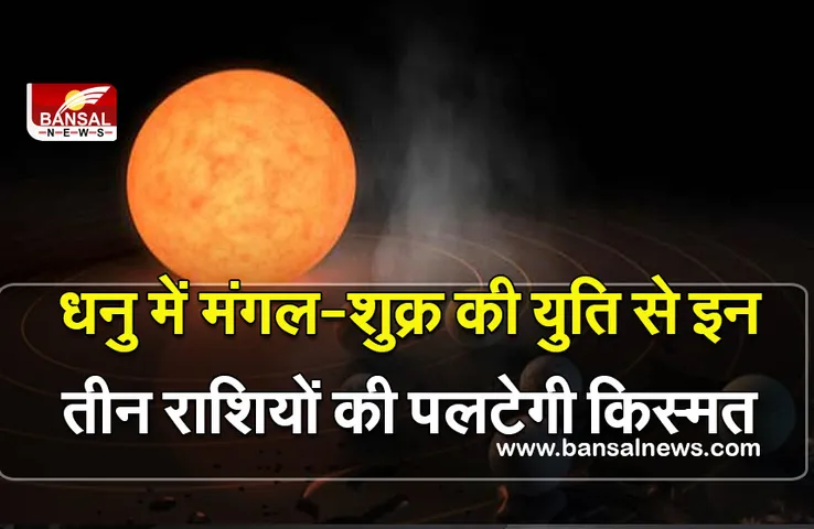 Dhanu me Mangal-Shukra :  मंगल-शुक्र की युति, तीन राशियां,  होगा बड़ा फेरबदल