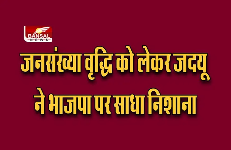 Population Growth :  जनसंख्या वृद्धि को लेकर जदयू ने भाजपा पर साधा निशाना, जानिए क्या कहा ?