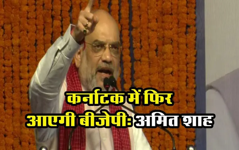 कर्नाटक में एकबार फिर सरकार बनाएगी BJP, छोटे राज्य केंद्र की बड़ी जिम्मेदारी: अमित शाह