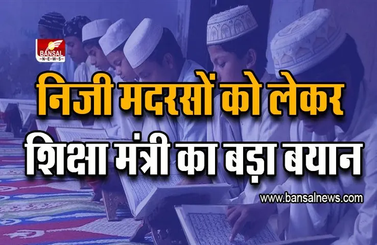 Private Madrasas: सरकार का बड़ा फैसला ! निजी मदरसों को लेकर शिक्षा मंत्री का बड़ा बयान