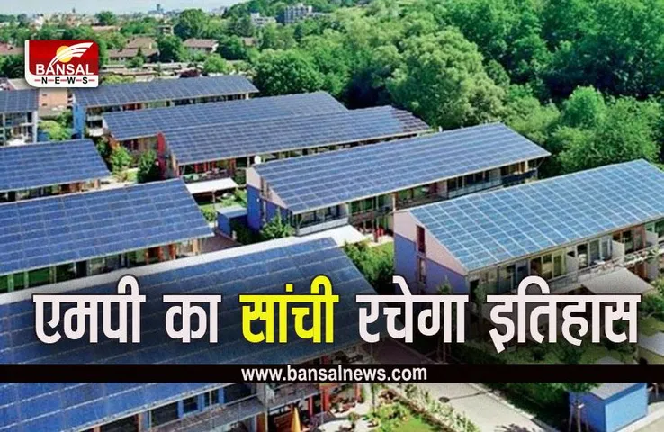 Solar City Sanchi: मई में मध्य प्रदेश को मिलेगा एक और तमगा, ये शहर बनेगा पहली सोलर सिटी