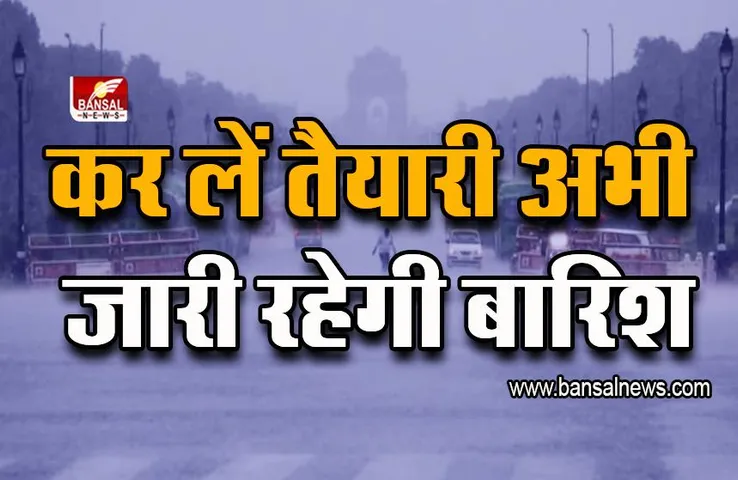 Weather Update : कर लें तैयारी अभी जारी रहेगी बारिश, मौसम विभाग ने दी चेतावनी