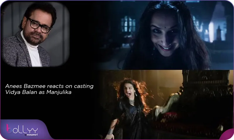 Anees Bazmee reacts on casting Vidya Balan as Manjulika
