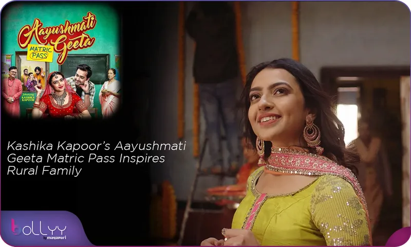 Kashika Kapoor’s Aayushmati Geeta Matric Pass Inspires Rural Family