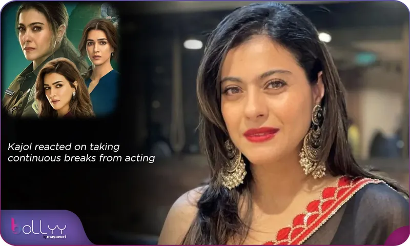 Do Patti Kajol reacted on taking continuous breaks from acting