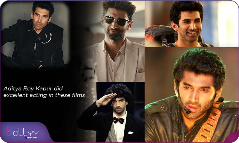Aditya Roy Kapur did excellent acting in these films