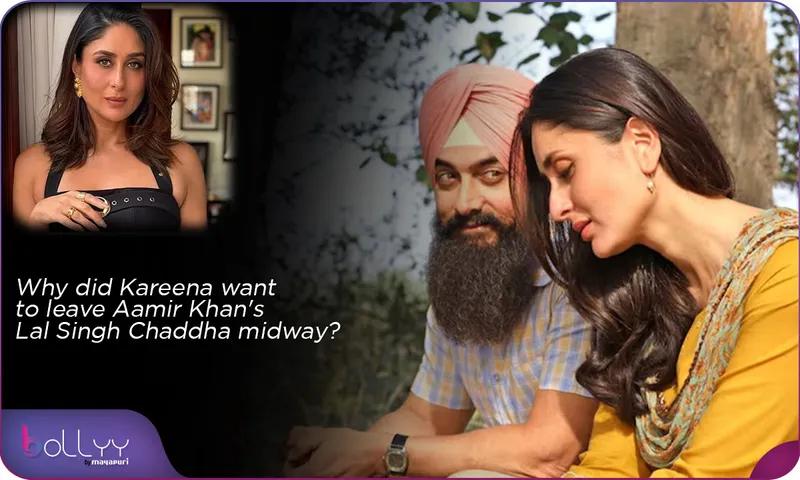 Why did Kareena want to leave Aamir Khan's Lal Singh Chaddha midway