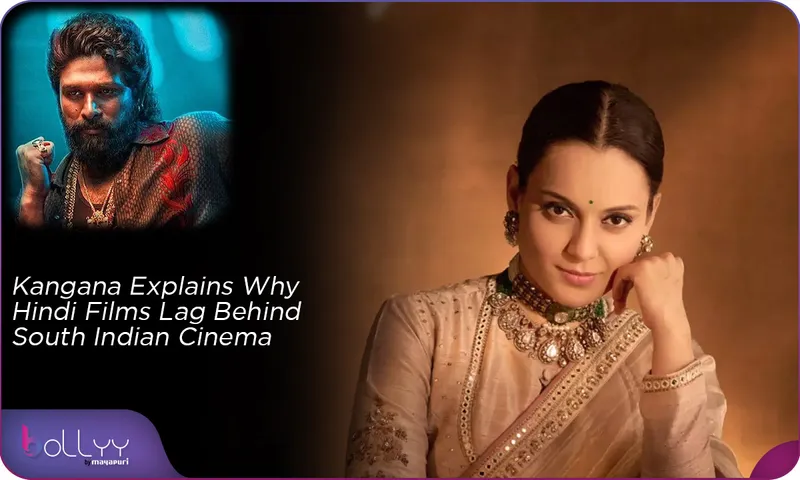 Kangana Explains Why Hindi Films Lag Behind South Indian Cinema