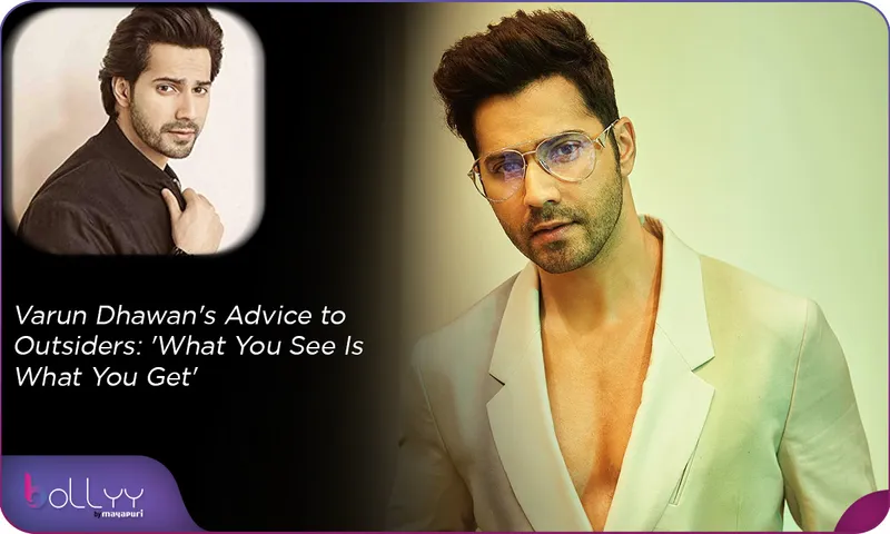 Varun Dhawan's Advice to Outsiders 'What You See Is What You Get'