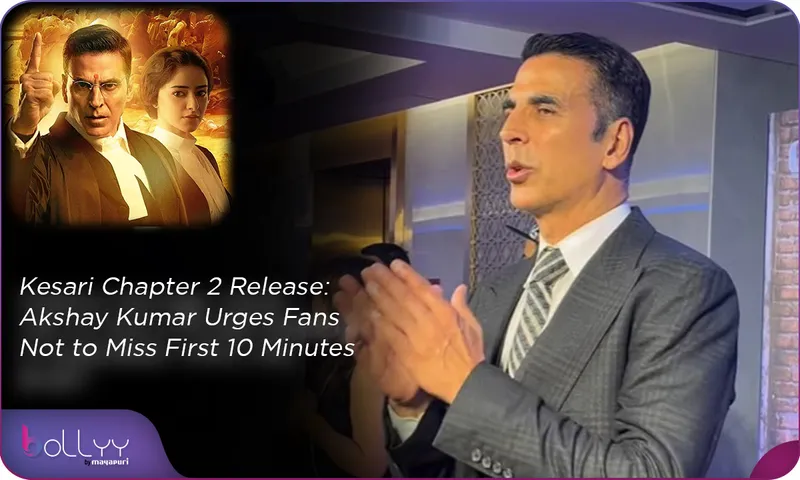 Kesari Chapter 2 Release Akshay Kumar Urges Fans Not to Miss First 10 Minutes