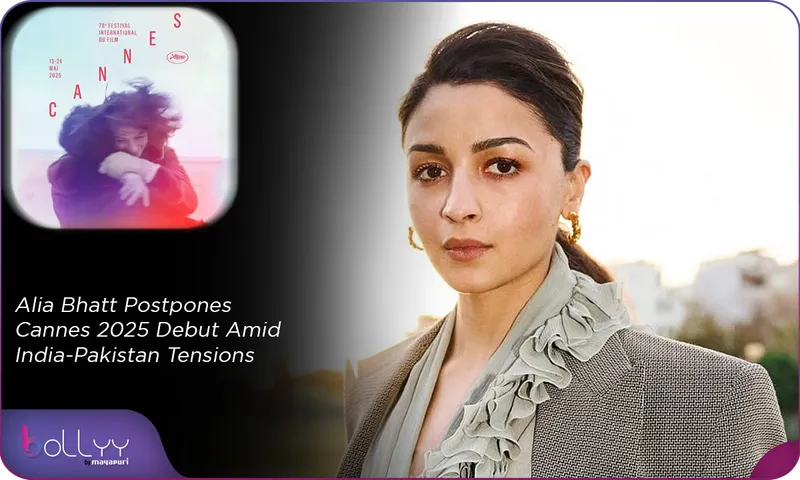 Alia Bhatt Postpones Cannes 2025 Debut Amid India-Pakistan Tensions