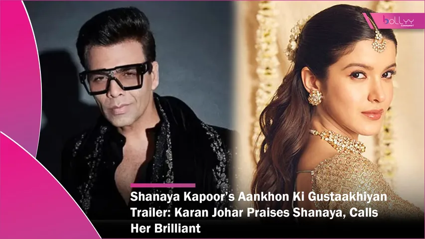 Shanaya Kapoor’s Aankhon Ki Gustaakhiyan Trailer Karan Johar Praises Shanaya, Calls Her Brilliant
