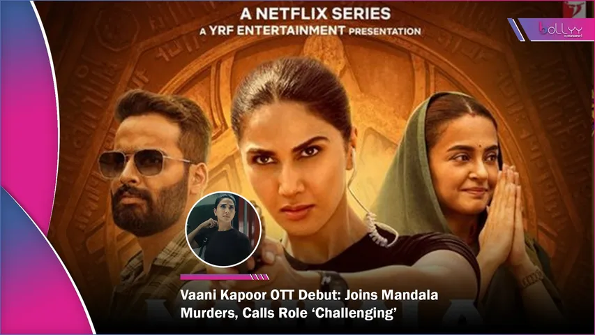 Vaani Kapoor OTT Debut Joins Mandala Murders, Calls Role ‘Challenging’