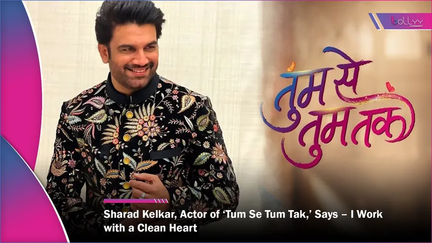 Sharad Kelkar, Actor of ‘Tum Se Tum Tak,’ Says – I Work with a Clean Heart