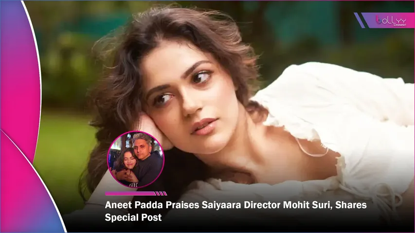 Aneet Padda Praises Saiyaara Director Mohit Suri