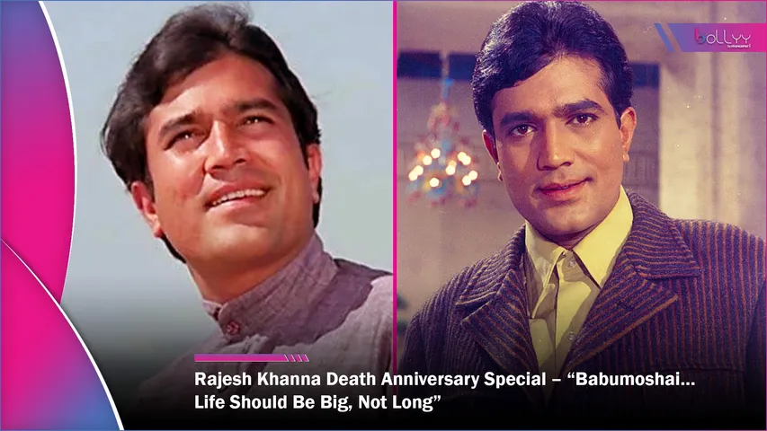Rajesh Khanna Death Anniversary Special – “Babumoshai… Life Should Be Big, Not Long”