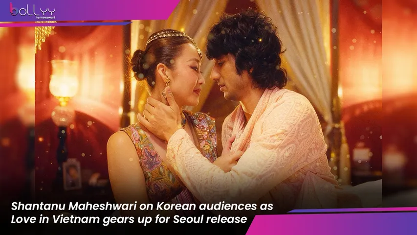 Shantanu Maheshwari on Korean audiences as Love in Vietnam gears up for Seoul release