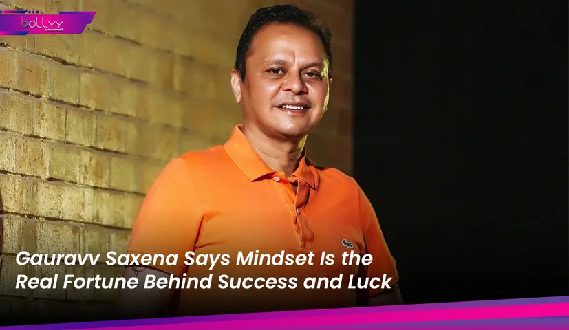 Gauravv Saxena Says Mindset Is the Real Fortune Behind Success and Luck