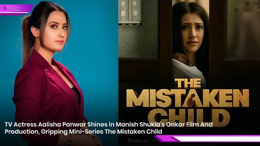 TV Actress Aalisha Panwar Shines in Manish Shukla’s Onkar Film And Production, Gripping Mini-Series The Mistaken Child.jpg