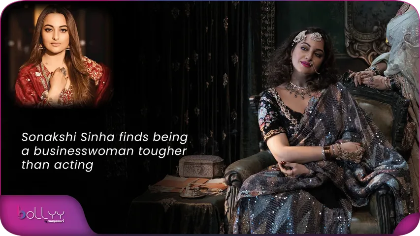 Sonakshi Sinha finds being a businesswoman tougher than acting