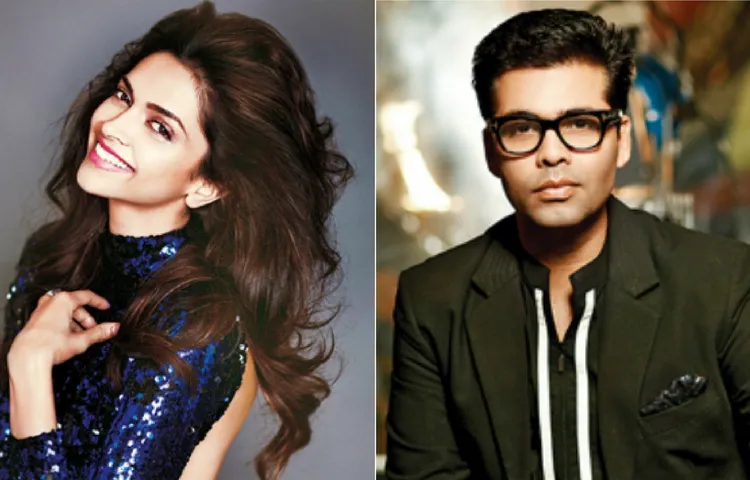 KARAN JOHAR TURNS DIRECTOR FOR DEEPIKA PADUKONE